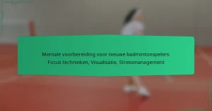 Mentale voorbereiding voor nieuwe badmintonspelers: Focus technieken, Visualisatie, Stressmanagement