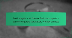 Serviceregels voor Nieuwe Badmintonspelers: Serveervolgorde, Servicevak, Wettige services