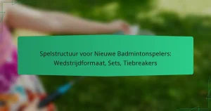Spelstructuur voor Nieuwe Badmintonspelers: Wedstrijdformaat, Sets, Tiebreakers