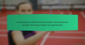 Voorbereiding voor Nieuwe Badmintonspelers: Opwarmetiquette, Het delen van de baan, Respect voor tegenstanders