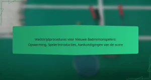 Wedstrijdprocedures voor Nieuwe Badmintonspelers: Opwarming, Spelerintroducties, Aankondigingen van de score