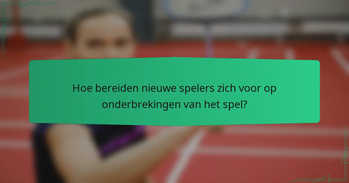 Hoe bereiden nieuwe spelers zich voor op onderbrekingen van het spel?