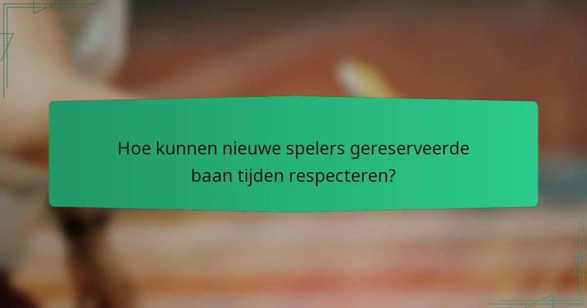 Hoe kunnen nieuwe spelers gereserveerde baan tijden respecteren?