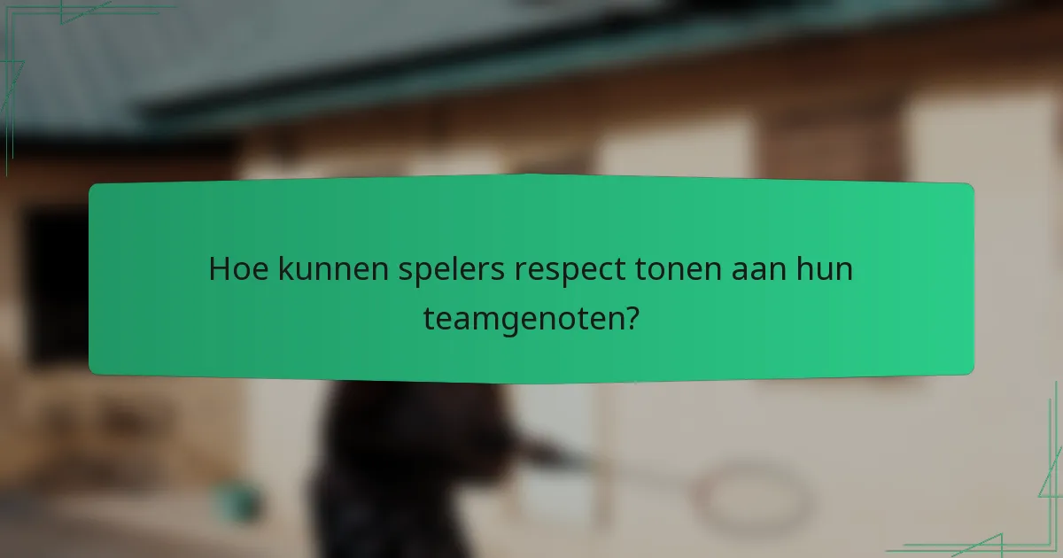 Hoe kunnen spelers respect tonen aan hun teamgenoten?