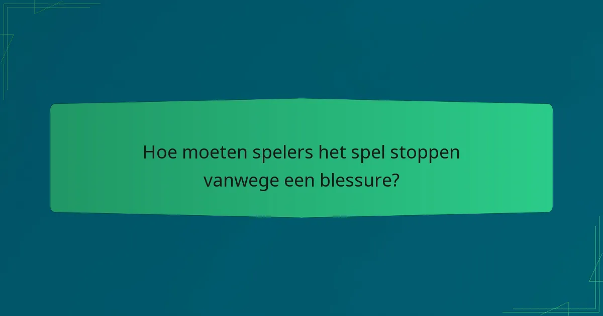 Hoe moeten spelers het spel stoppen vanwege een blessure?
