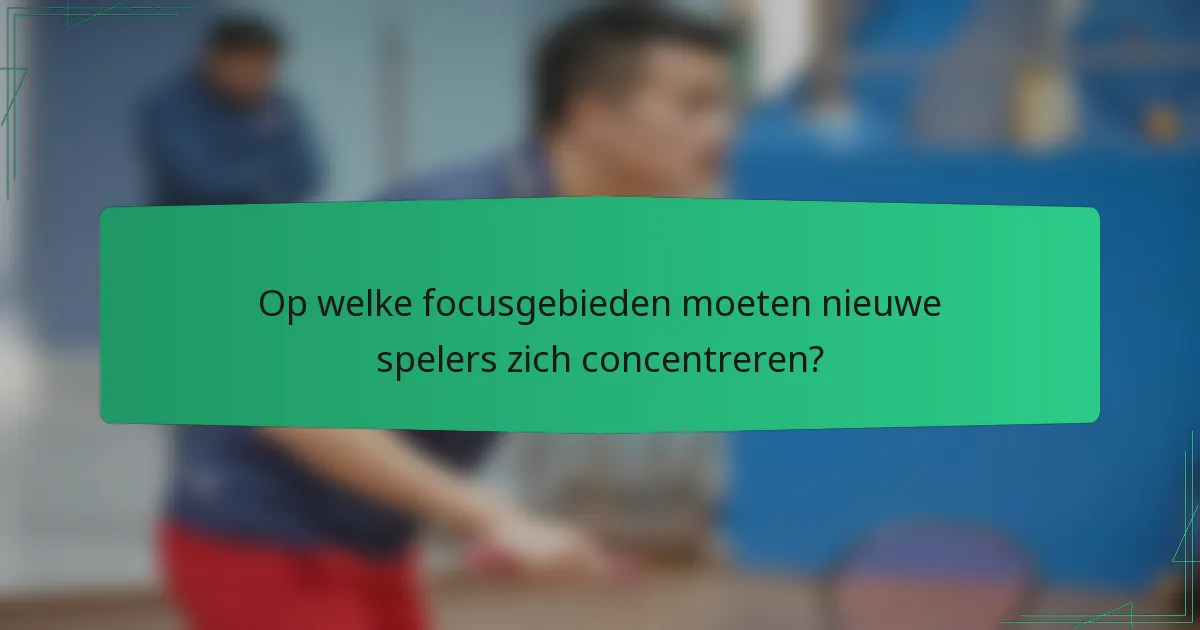 Op welke focusgebieden moeten nieuwe spelers zich concentreren?