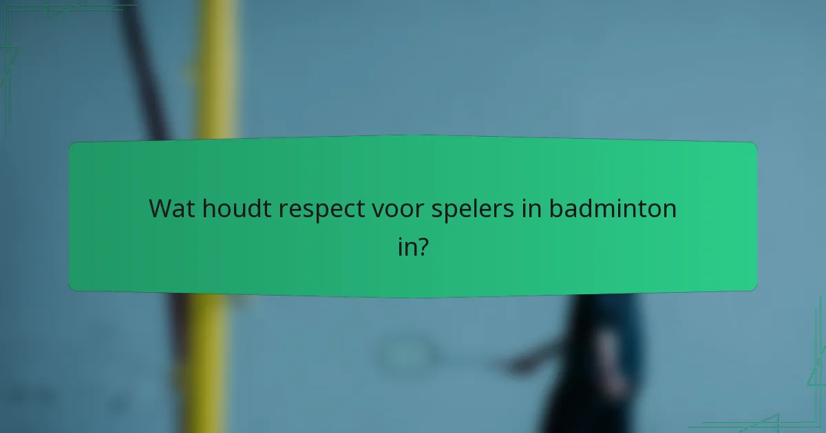Wat houdt respect voor spelers in badminton in?