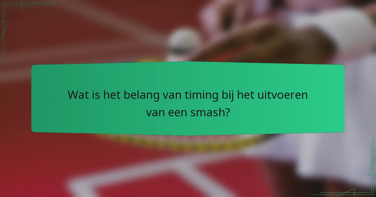 Wat is het belang van timing bij het uitvoeren van een smash?