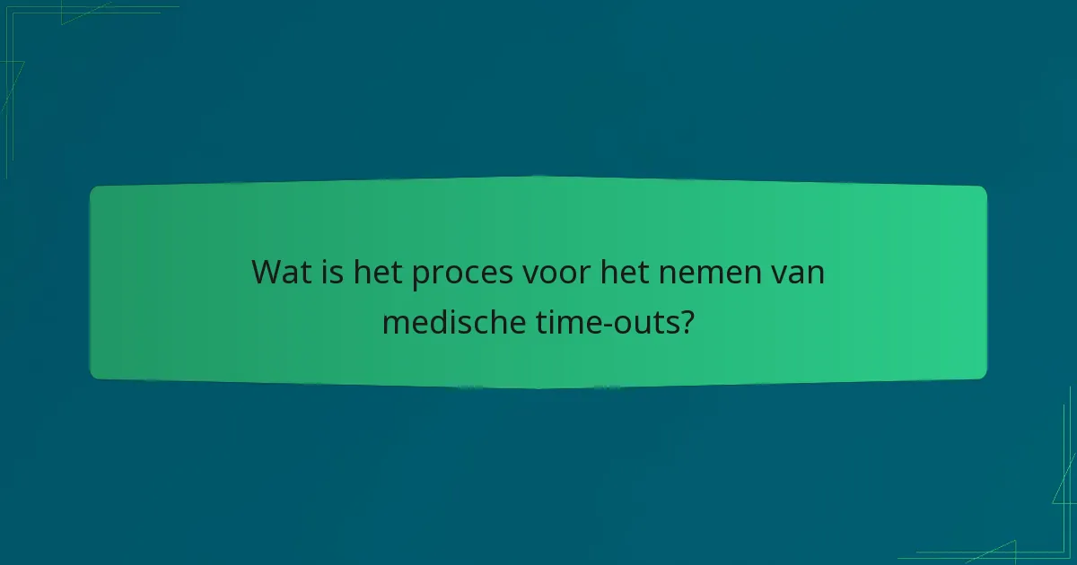 Wat is het proces voor het nemen van medische time-outs?