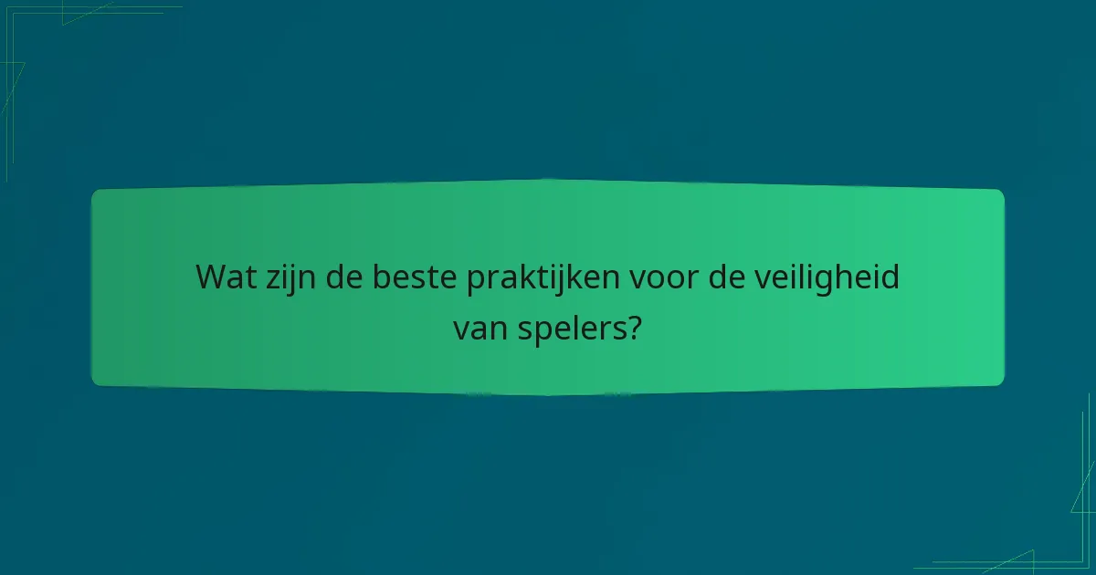 Wat zijn de beste praktijken voor de veiligheid van spelers?