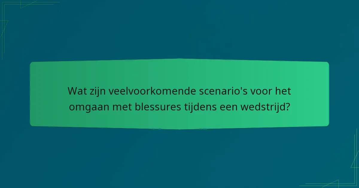 Wat zijn veelvoorkomende scenario's voor het omgaan met blessures tijdens een wedstrijd?
