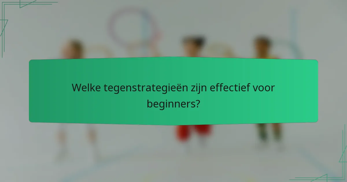 Welke tegenstrategieën zijn effectief voor beginners?