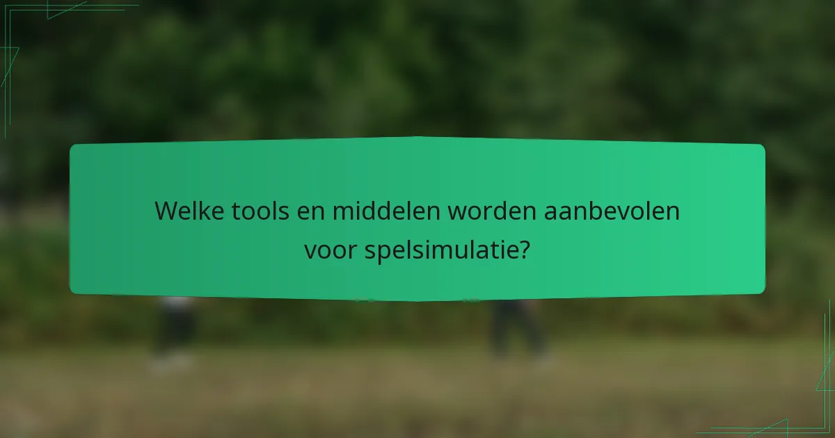 Welke tools en middelen worden aanbevolen voor spelsimulatie?