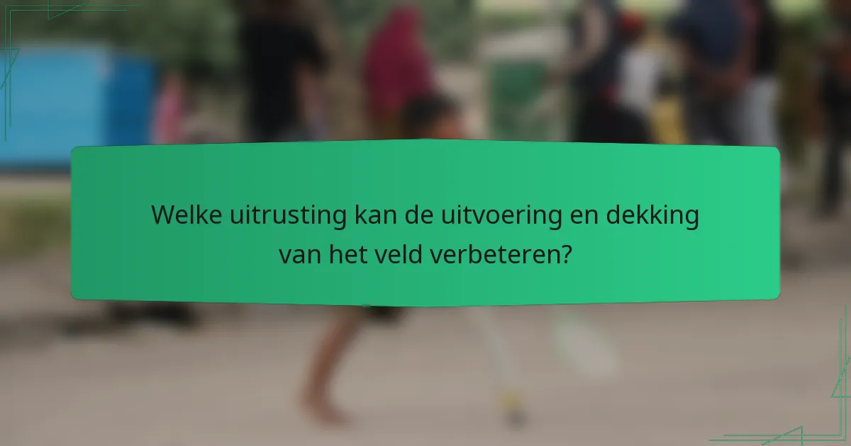 Welke uitrusting kan de uitvoering en dekking van het veld verbeteren?