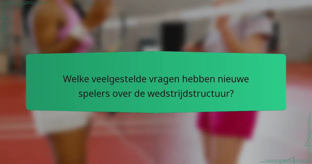 Welke veelgestelde vragen hebben nieuwe spelers over de wedstrijdstructuur?